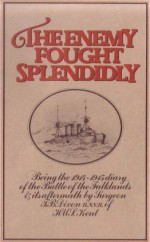 The Enemy Fought Splendidly: Being the 1914-1915 Diary of the Battle of the Falklands & Its Aftermath - T.B. Dixon, John Bush