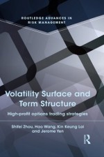 Volatility Surface and Term Structure: High-profit Options Trading Strategies (Routledge Advances in Risk Management) - Kin Keung Lai, Jerome Yen, Shifei Zhou, Hao Wang