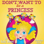 DON'T WANT TO BE A PRINCESS! Funny Rhyming Picture Book for Beginner Readers (Ages 2-6) (Princess Books for Beginner Readers) - Kally Mayer, Faria A.