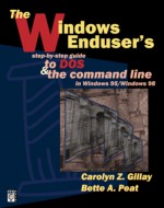 The Windows Enduser's Step-By-Step Guide to DOS: And the Command Line in Windows 95/Windows 98 [With Disk] - Carolyn Z. Gillay, Bette A. Peat