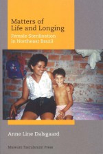 Matters of Life and Longing: Female Sterilisation in Northeast Brazil - Anne Line Dalsgaard, Michael D. Jackson