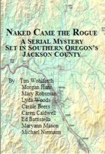 Naked Came the Rogue: A Serial Mystery Set in Southern Oregon's Jackson County - Tim Wohlforth, Morgan Hunt, Mary Robsman, Lyda Woods, Carol Beers, Caren Caldwell, Ed Battistella, Maryann Mason, Michael Niemann