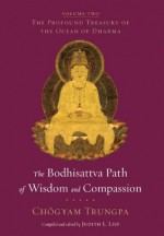 The Bodhisattva Path of Wisdom and Compassion: The Profound Treasury of the Ocean of Dharma, Volume Two - Chogyam Trungpa, Judith L. Lief