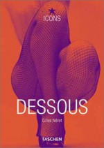 Dessous: Lingerie as Erotic Weapon - Gilles Néret