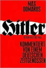 Hitler: Reden Und Proklamationen 1932 1945 Kommentiert Von Einem Deutschen Zeitgenossen (4 Volume Set; German Edition) - Max Domarus