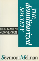 The Demilitarized Society: Disarmament & Conversion - Seymour Melman