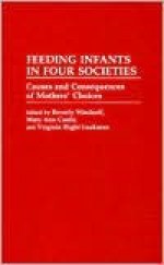 Feeding Infants in Four Societies: Causes and Consequences of Mothers' Choices - Beverly Winikoff