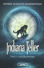 Indiana Teller Tome 1 Lune de printemps (French Edition) - Sophie Audouin-Mamikonian