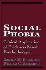 Social Phobia: Clinical Application of Evidence-Based Psychotherapy - Ronald M. Rapee, William C. Sanderson