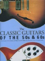 The Classic Guitars Of The 50s & 60s: Two Decades of the Guitars, the Players and the Music that shaped the future of modern music - Tony Bacon