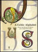 A Celtic Alphabet: From the Book of Kells and Other Sources - Andrew Whitson