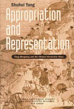 Appropriation and Representation: Feng Menglong and the Chinese Vernacular Story - Shuhui Yang