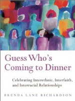 Guess Who's Coming to Dinner: Celebrating Interethnic, Interfaith, and Interracial Relationships - Brenda Lane Richardson