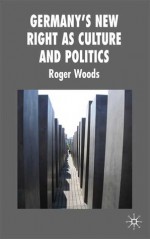 Germany's New Right as Culture and Politics: Culture and Politics - Roger Woods