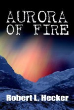 Aurora of Fire - Robert L. Hecker