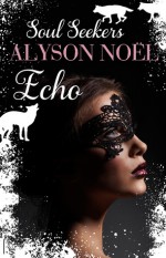 Echo (Soul Seekers, #2) - Alyson Noel, Sandra C. Hessels