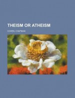 Theism or Atheism - Chapman Cohen