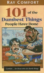 101 of the Dumbest Things People Have Done - Ray Comfort