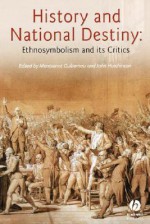 History and National Destiny: Ethnosymbolism and Its Critics - Montserrat Guibernau