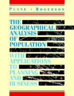 The Geographical Analysis of Population: With Applications to Planning and Business - David A. Plane, Peter A. Rogerson