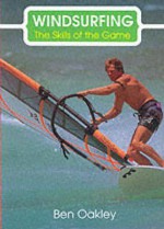 Windsurfing: The Skills of the Game - Ben Oakley