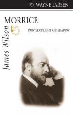 James Wilson Morrice: Painter of Light and Shadow - Wayne Larsen