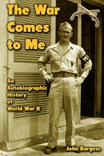 The War Comes to Me: An Autobiographic History of World War II - John Burgess