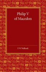 Philip V of Macedon: The Hare Prize Essay 1939 - F.W. Walbank