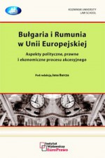 Bułgaria i Rumunia w Unii Europejskiej. Aspekty polityczne, prawne i ekonomiczne procesu akcesyjnego - Adam Łazowski, Jan Barcz, Łukasz Wardyn, Waldemar Hoff, Anna Pudło