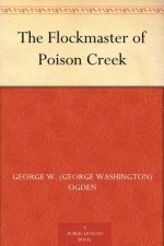 The Flockmaster of Poison Creek - George W. (George Washington) Ogden, P. V. E. (Percy Van Eman) Ivory