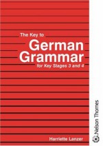 The Key to German Grammar for Key Stages 3 and 4 - Harriette Lanzer