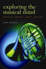 Exploring the Musical Mind: Cognition, Emotion, Ability, Function - John A. Sloboda