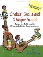 Snakes, Snails and C Major Scales: Songs for Children (Grades K-4) with Fingerstyle Guitar Accompaniment - Kevin Cooper