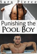 Punishing the Pool Boy - Sara Pierce