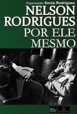 Nelson Rodrigues por ele mesmo - Sónia Rodrigues