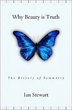 Why Beauty Is Truth: A History of Symmetry - Ian Stewart