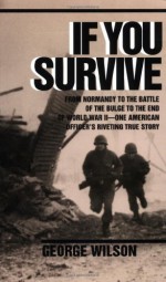 If You Survive: From Normandy to the Battle of the Bulge to the End of World War II, One American Officer's Riveting True Story - George Wilson