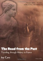 The Road from the Past: Traveling through History in France - Ina Caro