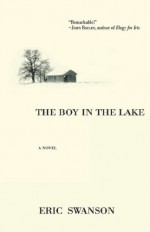 The Boy in the Lake: A Novel - Eric Swanson