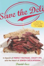 Save the Deli: In Search of Perfect Pastrami, Crusty Rye, and the Heart of Jewish Delicatessen - David Sax