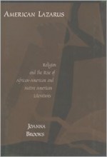 American Lazarus: Religion and the Rise of African-American and Native American Literatures - Joanna Brooks