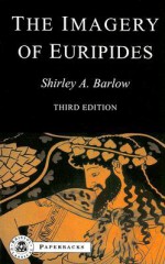 The Imagery of Euripides: A Study in the Dramatic Use of Pictorial Language - Shirley A. Barlow