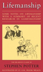 Lifemanship:Some Notes on Lifemanship with a Summary of Recent Research in Gamesmanship - Stephen Potter, Frank Wilson