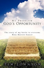 My Problem God's Opportunity - Tim Johnson