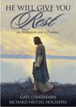 He Will Give You Rest: An Invitation and a Promise - Richard Neitzel Holzapfel, Gaye Strathearn