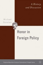 Honor in Foreign Policy: A History and Discussion - Michael D. Donelan