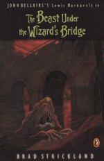 The Beast Under the Wizard's Bridge - Brad Strickland, John Bellairs