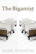 The Bigamist, A Novella - Mark Wheaton