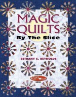 Magic Quilts by the Slice: Another Magic Stack-n-Whack Book - Bethany S. Reynolds, Barbara Smith