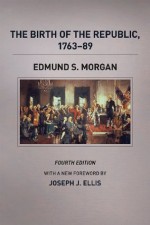 The Birth of the Republic, 1763-89, Fourth Edition (Chicago History of American Civilization) - Edmund S. Morgan, Rosemarie Zagarri, Joseph J. Ellis